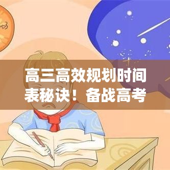 高三高效規(guī)劃時(shí)間表秘訣!備戰(zhàn)高考,贏在起跑線!