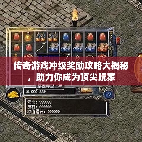 傳奇游戲沖級獎勵攻略大揭秘,助力你成為頂尖玩家