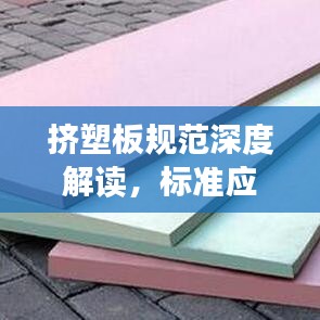 擠塑板規(guī)范深度解讀，標準應用與操作指南