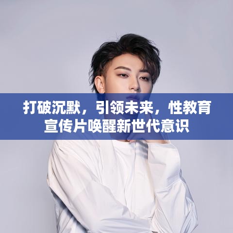 打破沉默，引領未來，性教育宣傳片喚醒新世代意識