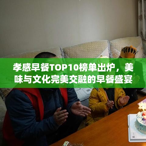 孝感早餐TOP10榜單出爐,美味與文化完美交融的早餐盛宴!
