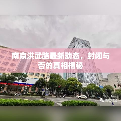 南京洪武路最新動態,封閉與否的真相揭秘