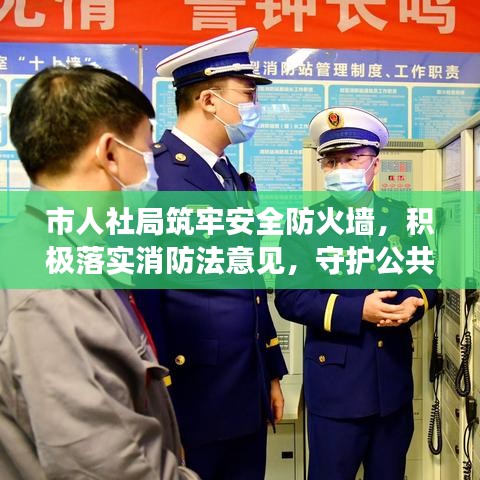市人社局筑牢安全防火墻,積極落實(shí)消防法意見,守護(hù)公共安全