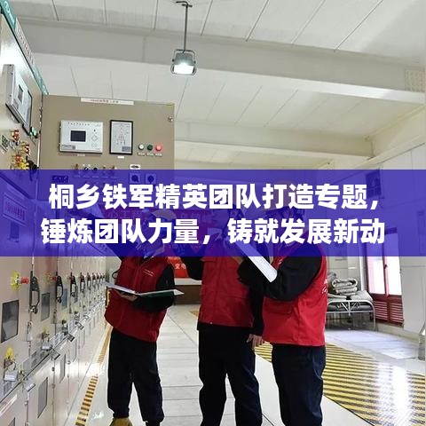 桐鄉鐵軍精英團隊打造專題,錘煉團隊力量,鑄就發展新動力
