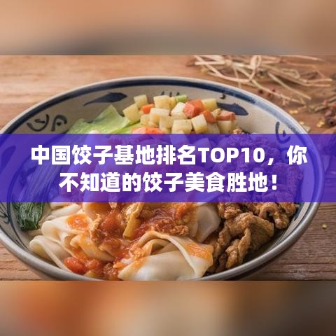 中國餃子基地排名TOP10,你不知道的餃子美食勝地!