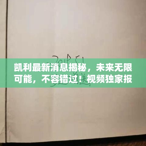 凱利最新消息揭秘，未來(lái)無(wú)限可能，不容錯(cuò)過(guò)！視頻獨(dú)家報(bào)道