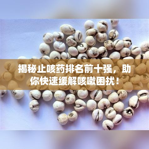 揭秘止咳藥排名前十強,助你快速緩解咳嗽困擾!