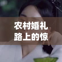 農村婚禮路上的驚喜與意外事件