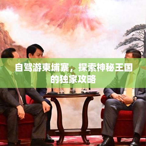 自駕游柬埔寨，探索神秘王國的獨家攻略