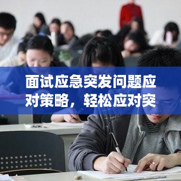 面試應急突發(fā)問題應對策略,輕松應對突發(fā)狀況,提升面試成功率