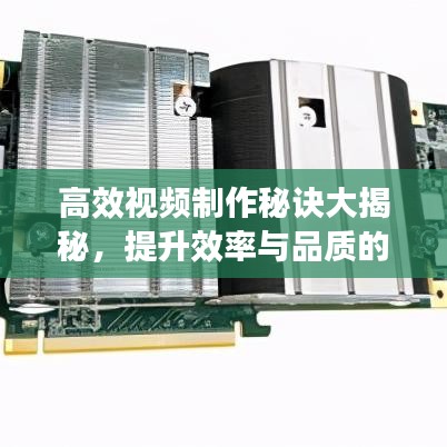 高效視頻制作秘訣大揭秘,提升效率與品質(zhì)的雙重攻略!