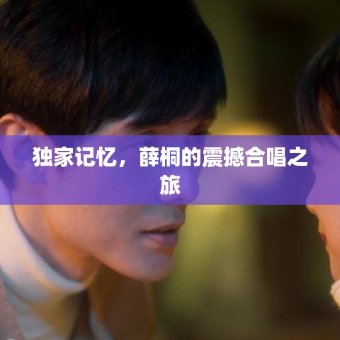 獨家記憶,薛桐的震撼合唱之旅