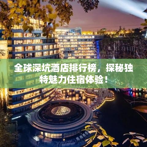 全球深坑酒店排行榜,探秘獨特魅力住宿體驗!
