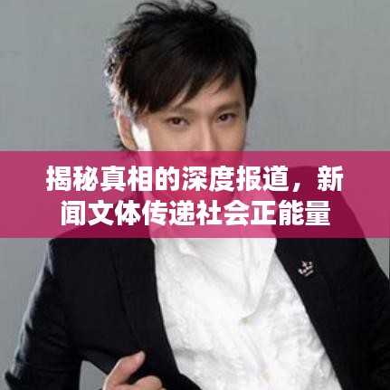 揭秘真相的深度報(bào)道,新聞文體傳遞社會(huì)正能量