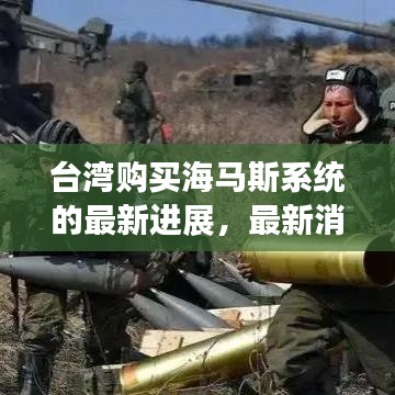 臺灣購買海馬斯系統(tǒng)的最新進展,最新消息揭秘