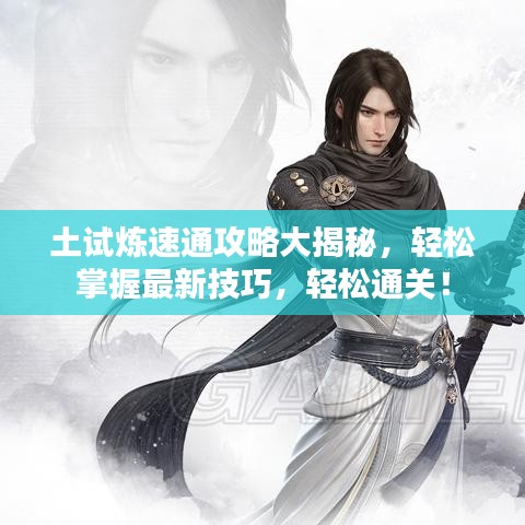 土試煉速通攻略大揭秘,輕松掌握最新技巧,輕松通關!