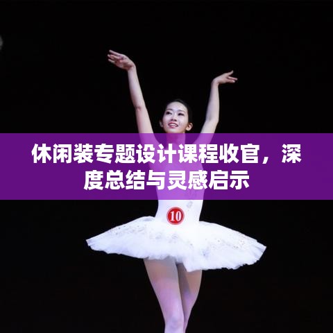 休閑裝專題設計課程收官，深度總結(jié)與靈感啟示