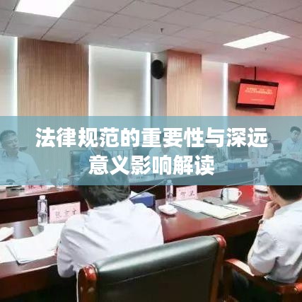 法律規范的重要性與深遠意義影響解讀