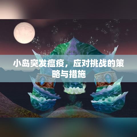 小島突發(fā)瘟疫,應對挑戰(zhàn)的策略與措施