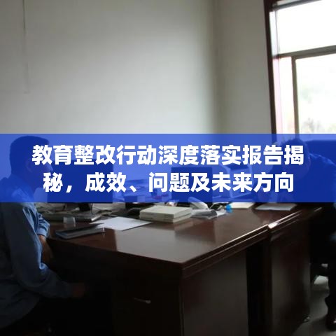 教育整改行動深度落實報告揭秘，成效、問題及未來方向