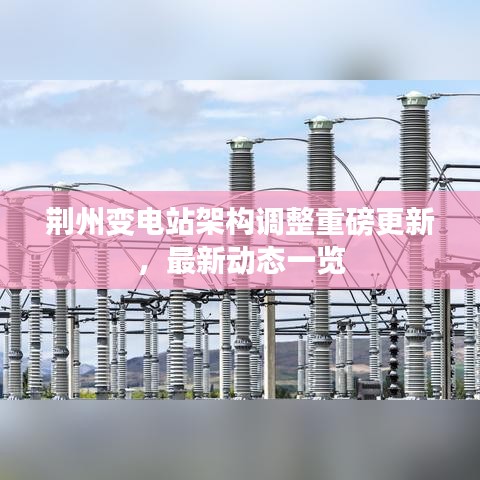 荊州變電站架構調整重磅更新，最新動態一覽