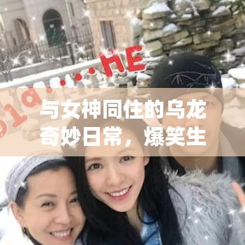 與女神同住的烏龍奇妙日常，爆笑生活趣事不斷！