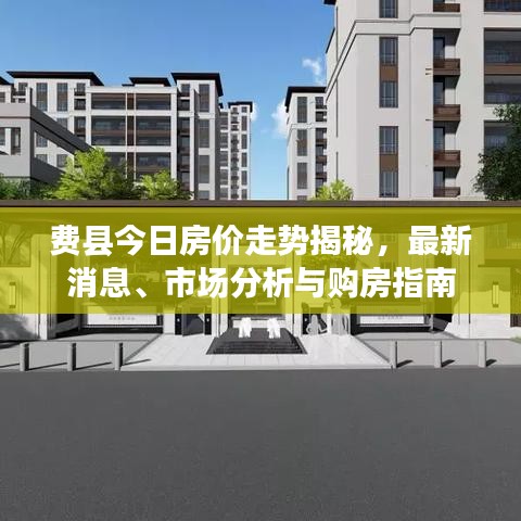 費縣今日房價走勢揭秘,最新消息、市場分析與購房指南