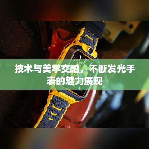 技術與美學交融，不斷發(fā)光手表的魅力展現(xiàn)