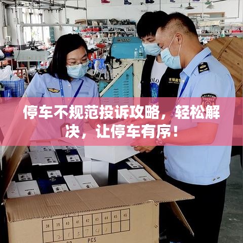停車不規(guī)范投訴攻略，輕松解決，讓停車有序！