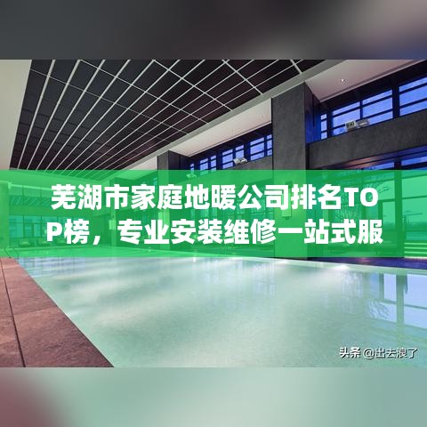 蕪湖市家庭地暖公司排名TOP榜,專業安裝維修一站式服務!