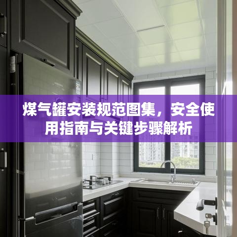 煤氣罐安裝規(guī)范圖集,安全使用指南與關(guān)鍵步驟解析