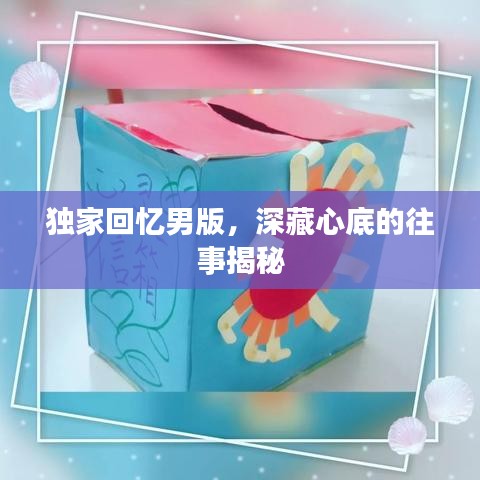 獨家回憶男版，深藏心底的往事揭秘