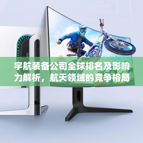 宇航裝備公司全球排名及影響力解析，航天領(lǐng)域的競爭格局
