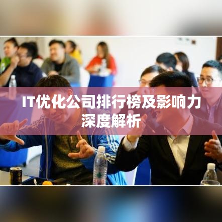 IT優化公司排行榜及影響力深度解析