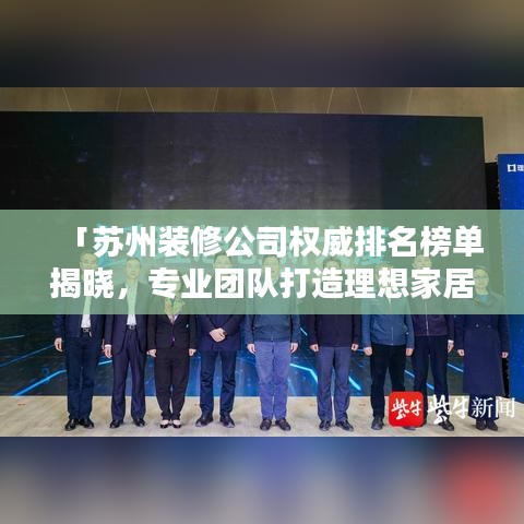 「蘇州裝修公司權(quán)威排名榜單揭曉，專業(yè)團(tuán)隊(duì)打造理想家居！」