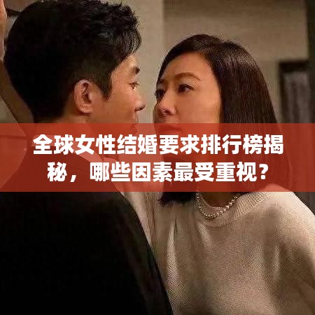 全球女性結(jié)婚要求排行榜揭秘,哪些因素最受重視?