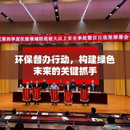 環(huán)保督辦行動(dòng),構(gòu)建綠色未來(lái)的關(guān)鍵抓手