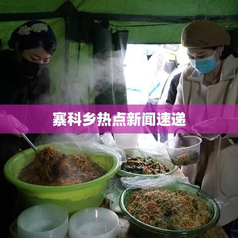 寨科鄉(xiāng)熱點新聞速遞