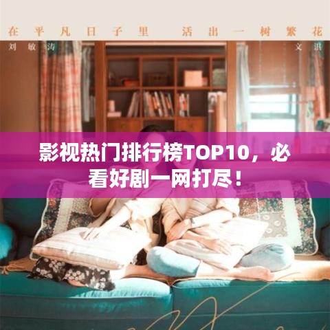 影視熱門排行榜TOP10，必看好劇一網打盡！