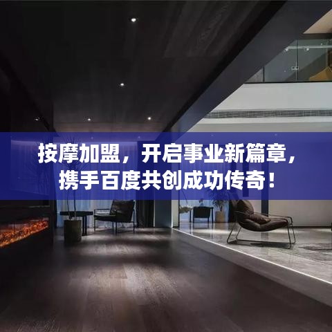 按摩加盟,開啟事業(yè)新篇章,攜手百度共創(chuàng)成功傳奇!