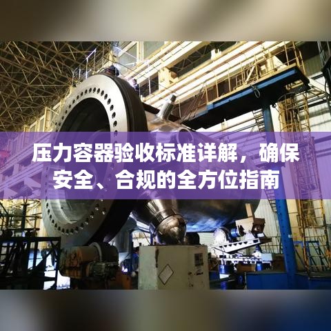 壓力容器驗收標準詳解,確保安全、合規的全方位指南