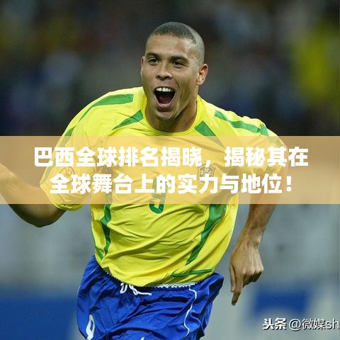 巴西全球排名揭曉,揭秘其在全球舞臺上的實力與地位!