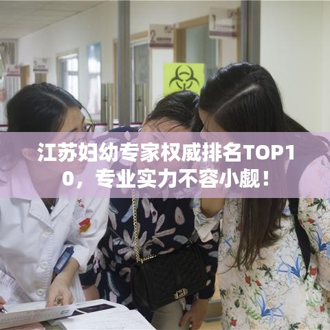 江蘇婦幼專家權威排名TOP10,專業實力不容小覷!