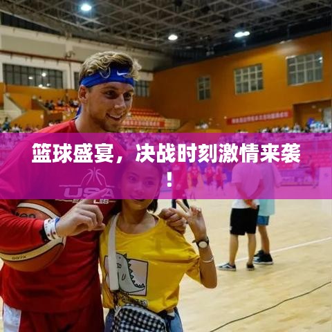 籃球盛宴，決戰時刻激情來襲！