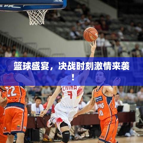 籃球盛宴,決戰時刻激情來襲!