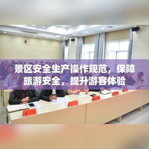 景區(qū)安全生產(chǎn)操作規(guī)范,保障旅游安全,提升游客體驗(yàn)