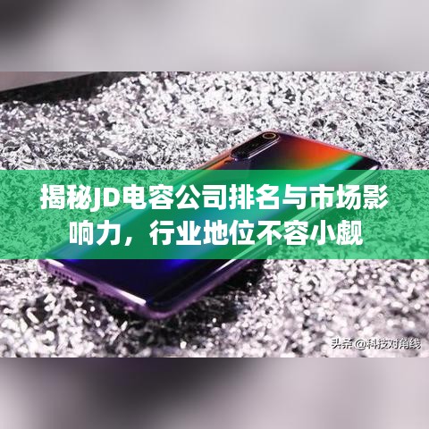 揭秘JD電容公司排名與市場影響力，行業地位不容小覷