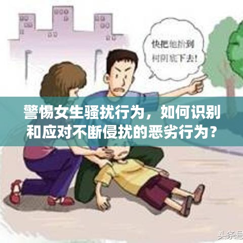 警惕女生騷擾行為,如何識別和應對不斷侵擾的惡劣行為?