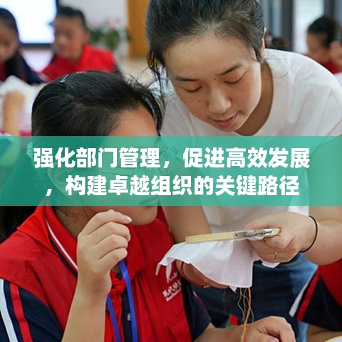 強(qiáng)化部門管理,促進(jìn)高效發(fā)展,構(gòu)建卓越組織的關(guān)鍵路徑