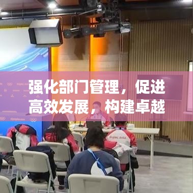 強化部門管理,促進高效發展,構建卓越組織的關鍵路徑